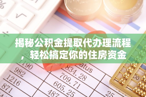 句容揭秘公积金提取代办理流程，轻松搞定你的住房资金