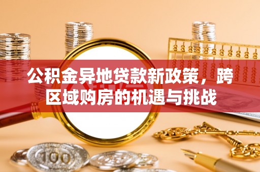 句容公积金异地贷款新政策，跨区域购房的机遇与挑战