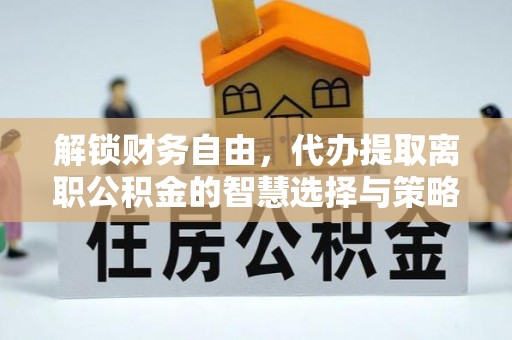句容解锁财务自由，代办提取离职公积金的智慧选择与策略