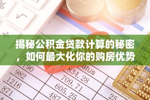 句容揭秘公积金贷款计算的秘密，如何最大化你的购房优势