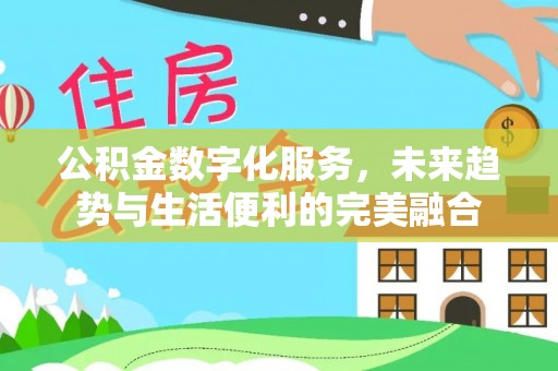 句容公积金数字化服务，未来趋势与生活便利的完美融合