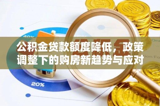 句容公积金贷款额度降低，政策调整下的购房新趋势与应对策略
