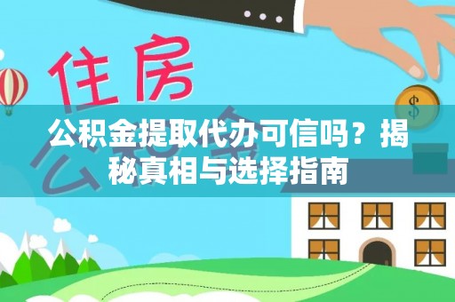 句容公积金提取代办可信吗？揭秘真相与选择指南