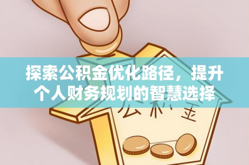 句容探索公积金优化路径，提升个人财务规划的智慧选择
