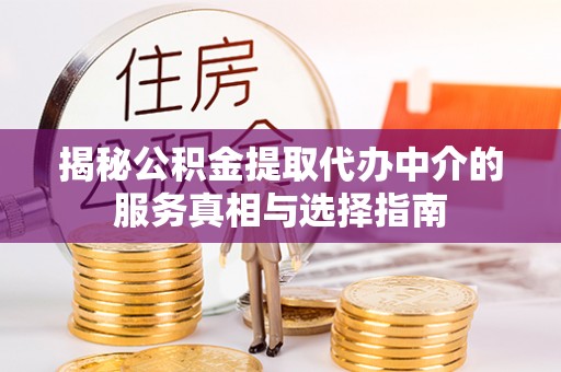 句容揭秘公积金提取代办中介的服务真相与选择指南