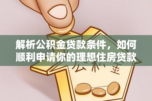 句容解析公积金贷款条件，如何顺利申请你的理想住房贷款