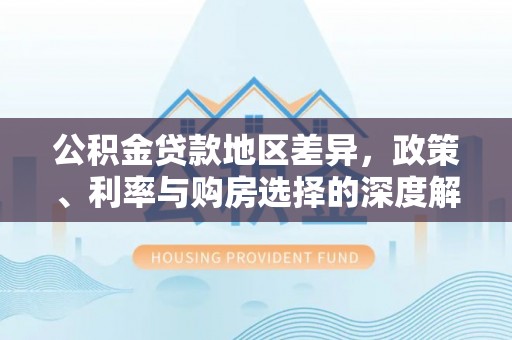 句容公积金贷款地区差异，政策、利率与购房选择的深度解析