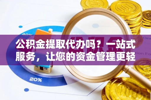 句容公积金提取代办吗？一站式服务，让您的资金管理更轻松