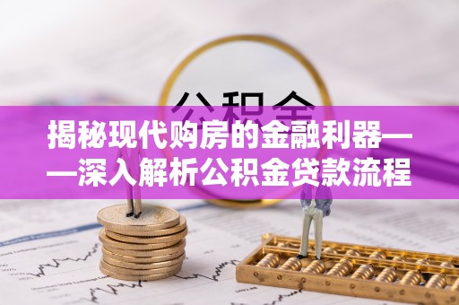 句容揭秘现代购房的金融利器——深入解析公积金贷款流程