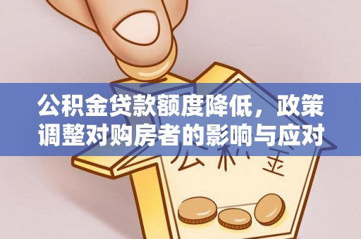 句容公积金贷款额度降低，政策调整对购房者的影响与应对策略