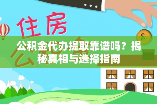 句容公积金代办提取靠谱吗？揭秘真相与选择指南