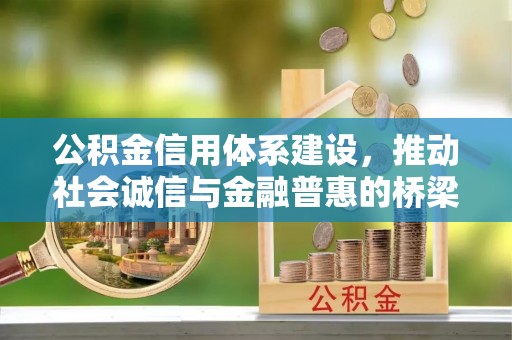 句容公积金信用体系建设，推动社会诚信与金融普惠的桥梁