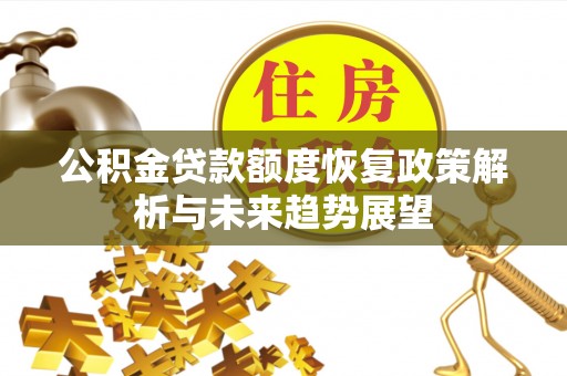 句容公积金贷款额度恢复政策解析与未来趋势展望