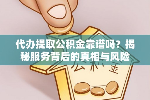 句容代办提取公积金靠谱吗？揭秘服务背后的真相与风险