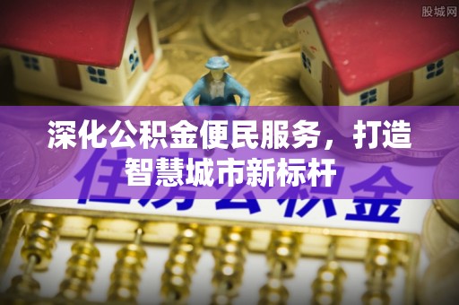 句容深化公积金便民服务，打造智慧城市新标杆