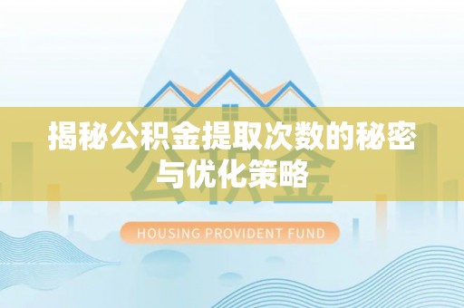 句容揭秘公积金提取次数的秘密与优化策略