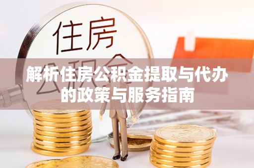 句容解析住房公积金提取与代办的政策与服务指南