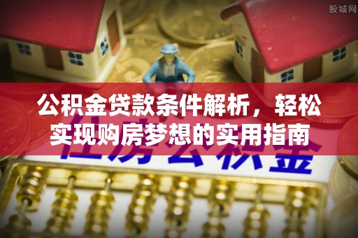 句容公积金贷款条件解析，轻松实现购房梦想的实用指南