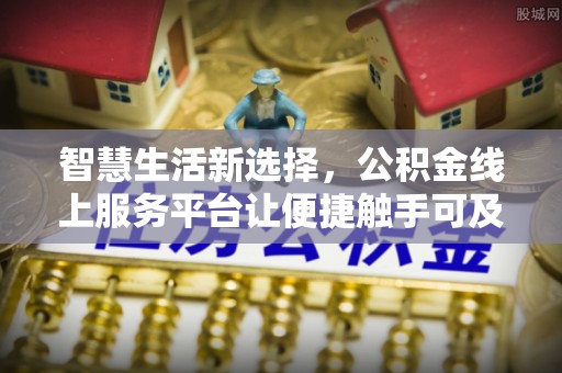 句容智慧生活新选择，公积金线上服务平台让便捷触手可及