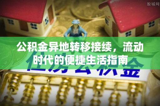 句容公积金异地转移接续，流动时代的便捷生活指南