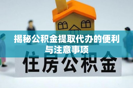 句容揭秘公积金提取代办的便利与注意事项
