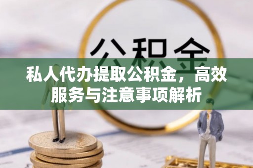 句容私人代办提取公积金，高效服务与注意事项解析