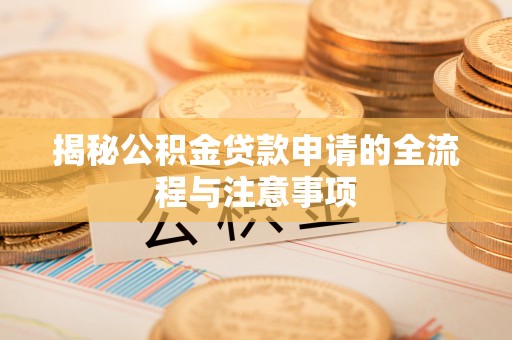 句容揭秘公积金贷款申请的全流程与注意事项