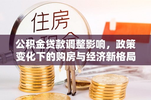句容公积金贷款调整影响，政策变化下的购房与经济新格局