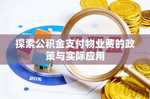 句容探索公积金支付物业费的政策与实际应用