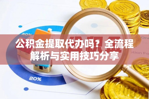 句容公积金提取代办吗？全流程解析与实用技巧分享