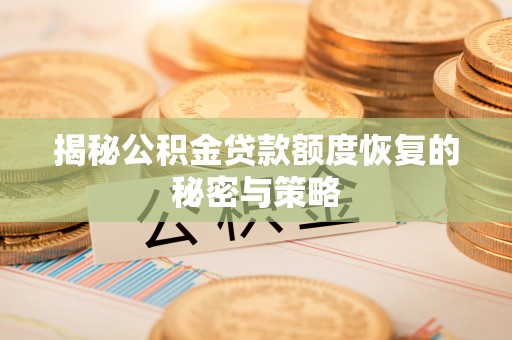 句容揭秘公积金贷款额度恢复的秘密与策略