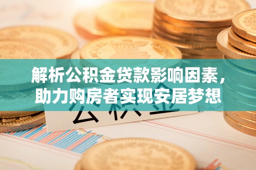 句容解析公积金贷款影响因素，助力购房者实现安居梦想