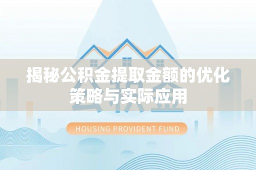 句容揭秘公积金提取金额的优化策略与实际应用