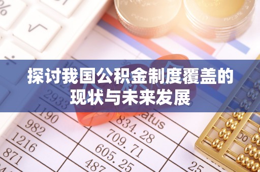 句容探讨我国公积金制度覆盖的现状与未来发展