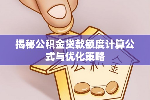 句容揭秘公积金贷款额度计算公式与优化策略