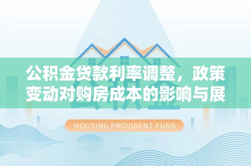 句容公积金贷款利率调整，政策变动对购房成本的影响与展望