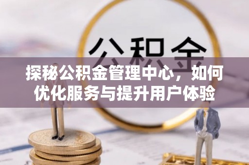 句容探秘公积金管理中心，如何优化服务与提升用户体验