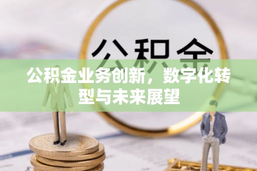 句容公积金业务创新，数字化转型与未来展望