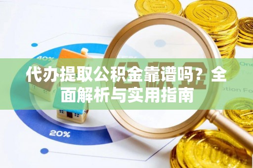 句容代办提取公积金靠谱吗？全面解析与实用指南