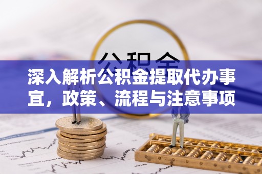 句容深入解析公积金提取代办事宜，政策、流程与注意事项全攻略