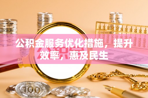 句容公积金服务优化措施，提升效率，惠及民生