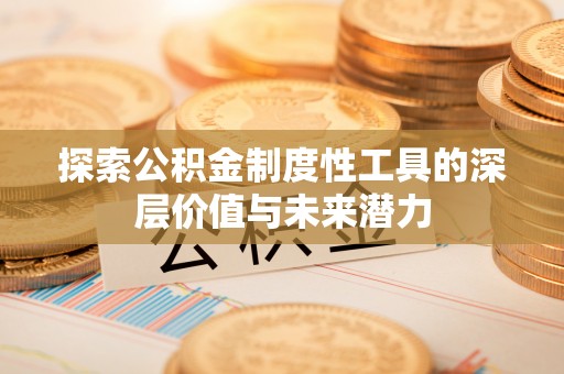 句容探索公积金制度性工具的深层价值与未来潜力