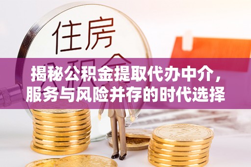 句容揭秘公积金提取代办中介，服务与风险并存的时代选择