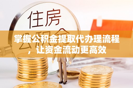 句容掌握公积金提取代办理流程，让资金流动更高效