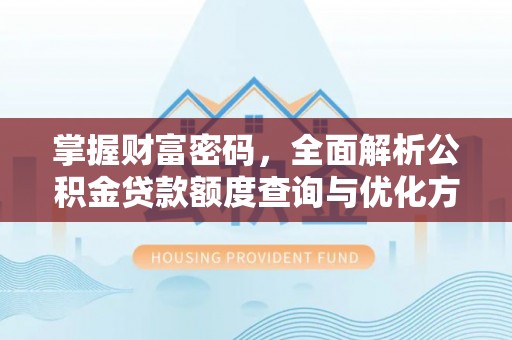 句容掌握财富密码，全面解析公积金贷款额度查询与优化方案
