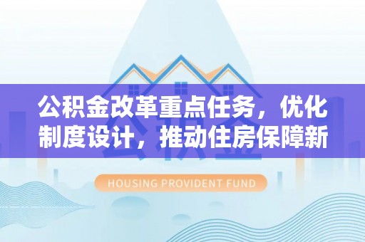 句容公积金改革重点任务，优化制度设计，推动住房保障新发展