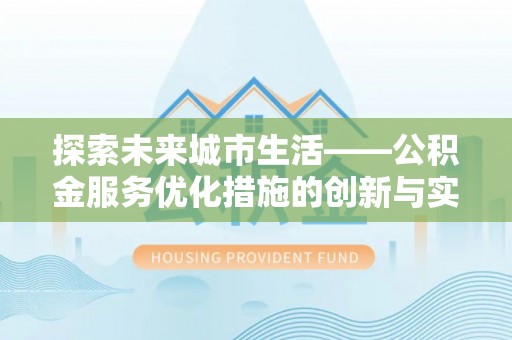 句容探索未来城市生活——公积金服务优化措施的创新与实践
