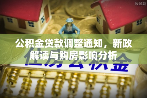 句容公积金贷款调整通知，新政解读与购房影响分析