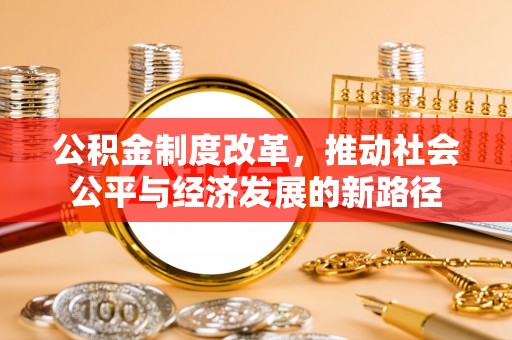 句容公积金制度改革，推动社会公平与经济发展的新路径