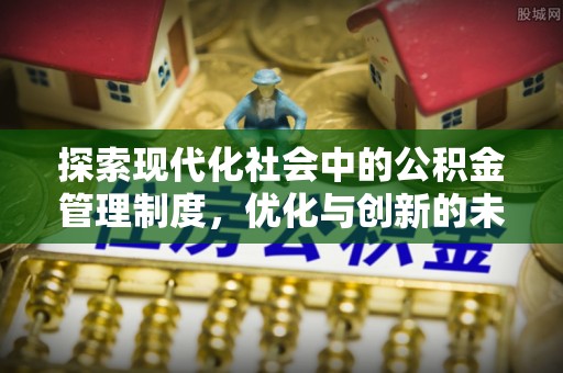 句容探索现代化社会中的公积金管理制度，优化与创新的未来方向
